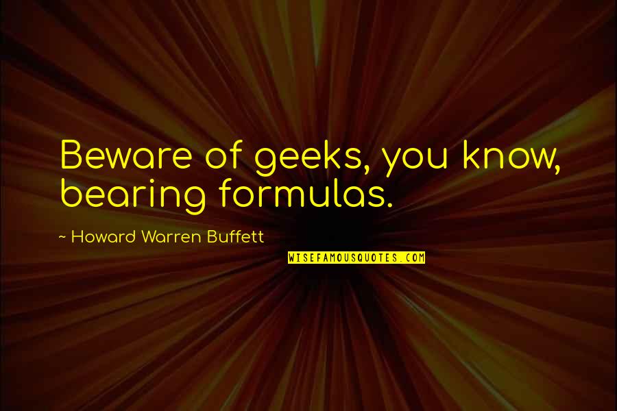 Rise To The Surface Quotes By Howard Warren Buffett: Beware of geeks, you know, bearing formulas.