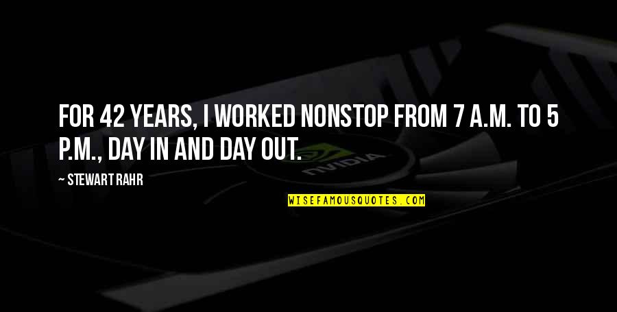 Rise Uo Quotes By Stewart Rahr: For 42 years, I worked nonstop from 7