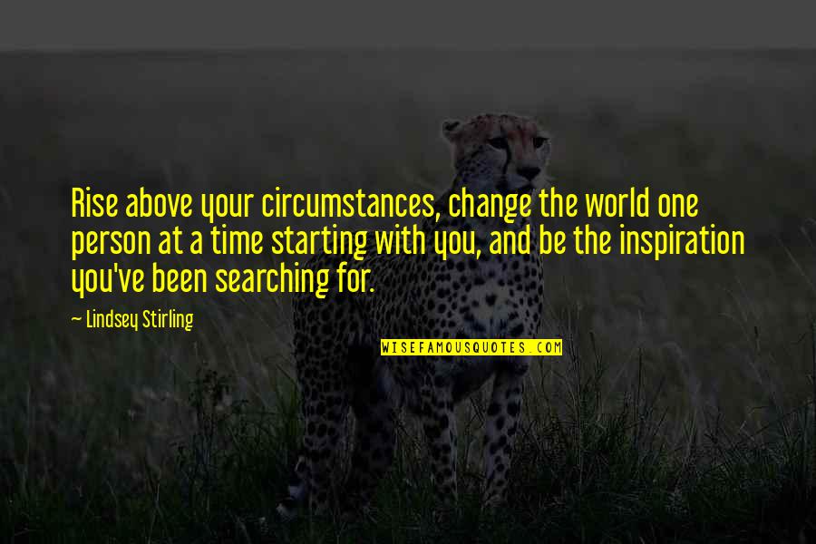 Rise Up Above Quotes By Lindsey Stirling: Rise above your circumstances, change the world one Rise Up Above Quotes By Lindsey Stirling: Rise above your circumstances, change the world one