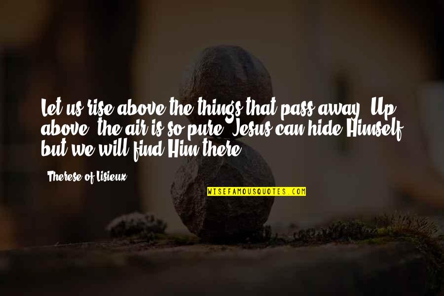Rise Up Above Quotes By Therese Of Lisieux: Let us rise above the things that pass Rise Up Above Quotes By Therese Of Lisieux: Let us rise above the things that pass