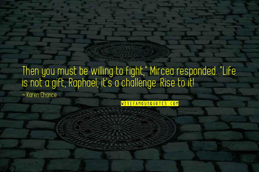 Rise Up And Fight Quotes By Karen Chance: Then you must be willing to fight," Mircea