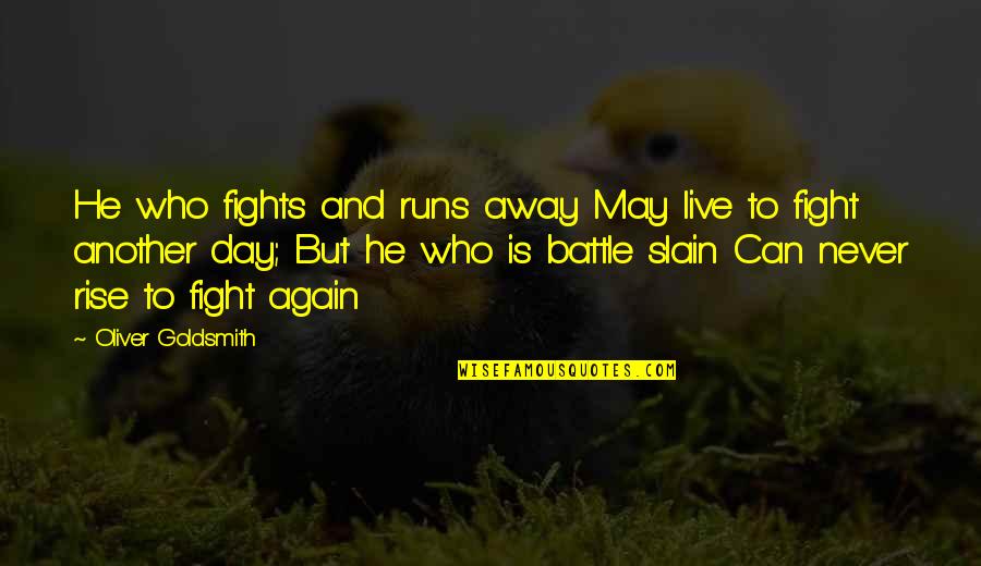 Rise Up And Fight Quotes By Oliver Goldsmith: He who fights and runs away May live Rise Up And Fight Quotes By Oliver Goldsmith: He who fights and runs away May live
