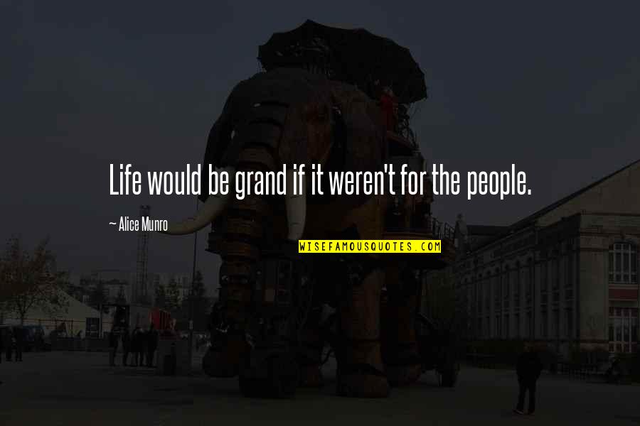 Rise Up And Shine Quotes By Alice Munro: Life would be grand if it weren't for Rise Up And Shine Quotes By Alice Munro: Life would be grand if it weren't for