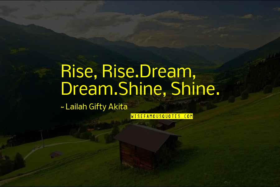 Rise Up And Shine Quotes By Lailah Gifty Akita: Rise, Rise.Dream, Dream.Shine, Shine. Rise Up And Shine Quotes By Lailah Gifty Akita: Rise, Rise.Dream, Dream.Shine, Shine.