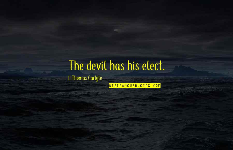 Rise Up And Shine Quotes By Thomas Carlyle: The devil has his elect. Rise Up And Shine Quotes By Thomas Carlyle: The devil has his elect.