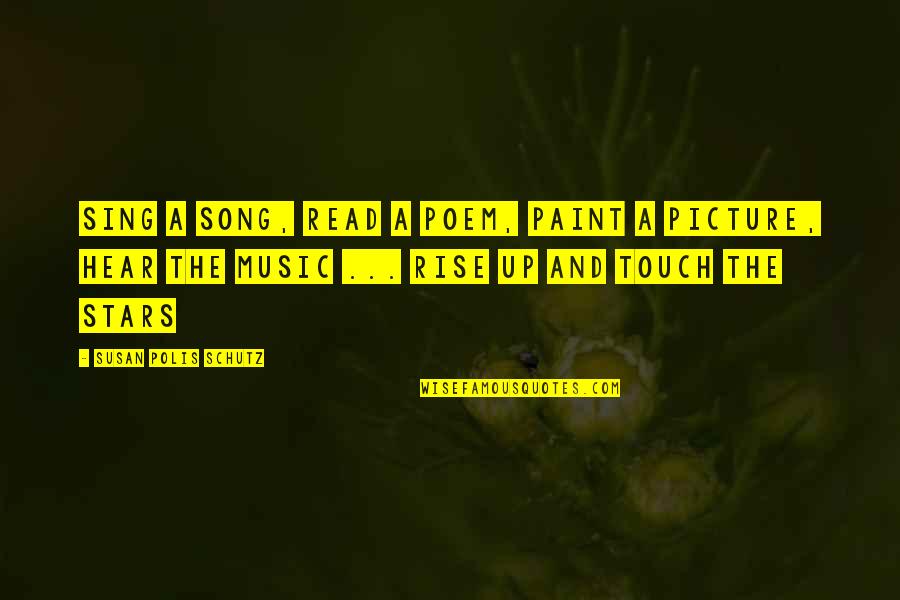 Rise Up Picture Quotes By Susan Polis Schutz: Sing a song, read a poem, paint a Rise Up Picture Quotes By Susan Polis Schutz: Sing a song, read a poem, paint a