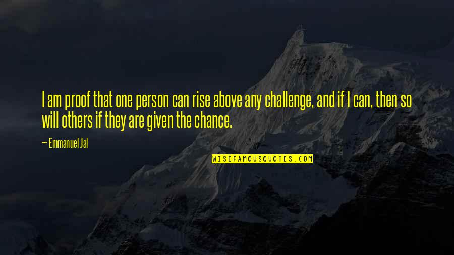 Rise Up To The Challenge Quotes By Emmanuel Jal: I am proof that one person can rise
