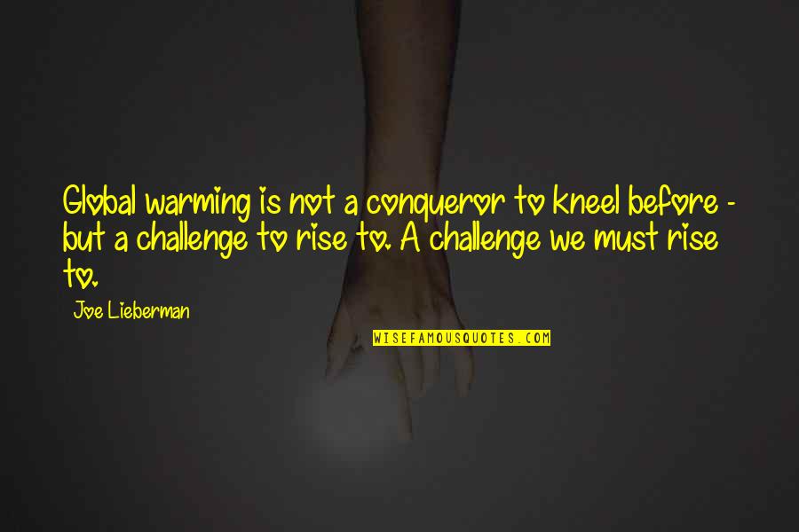 Rise Up To The Challenge Quotes By Joe Lieberman: Global warming is not a conqueror to kneel