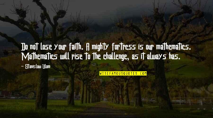 Rise Up To The Challenge Quotes By Stanislaw Ulam: Do not lose your faith. A mighty fortress