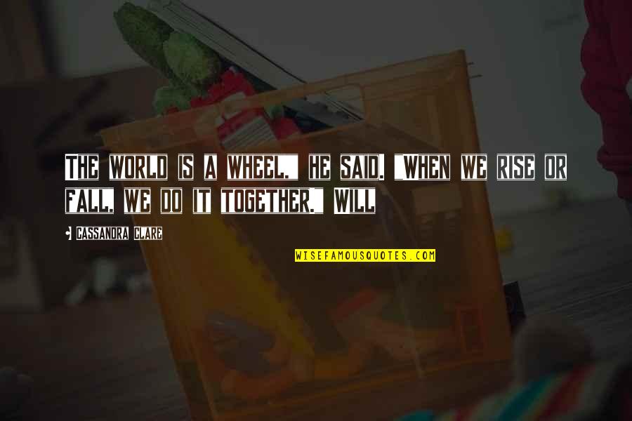 Rise Up When You Fall Quotes By Cassandra Clare: The world is a wheel," he said. "When