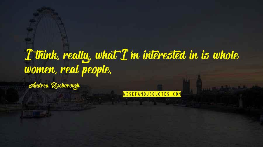 Riseborough Quotes By Andrea Riseborough: I think, really, what I'm interested in is