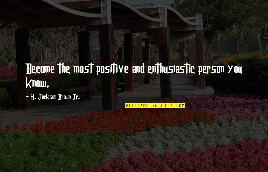 Risellc Quotes By H. Jackson Brown Jr.: Become the most positive and enthusiastic person you