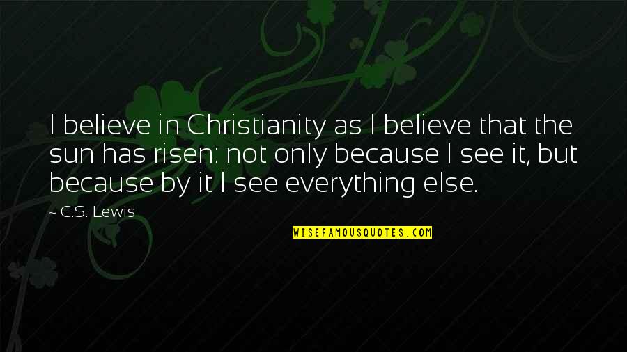 Risen 2 Quotes By C.S. Lewis: I believe in Christianity as I believe that