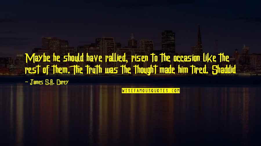 Risen 2 Quotes By James S.A. Corey: Maybe he should have rallied, risen to the