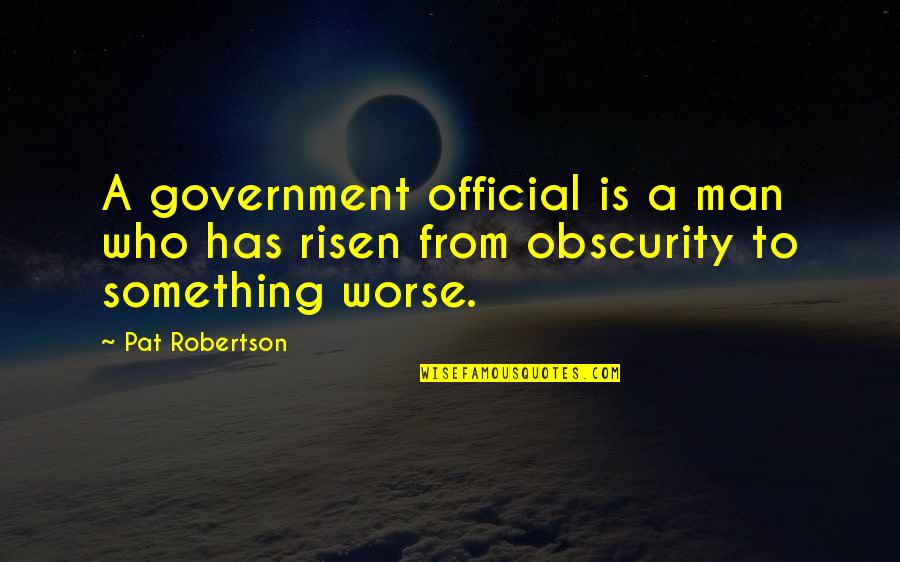 Risen 2 Quotes By Pat Robertson: A government official is a man who has