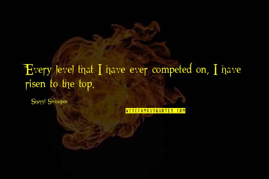 Risen 2 Quotes By Sheryl Swoopes: Every level that I have ever competed on,