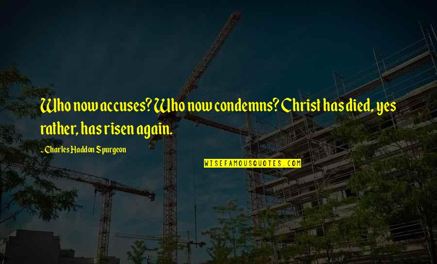 Risen Christ Quotes By Charles Haddon Spurgeon: Who now accuses? Who now condemns? Christ has