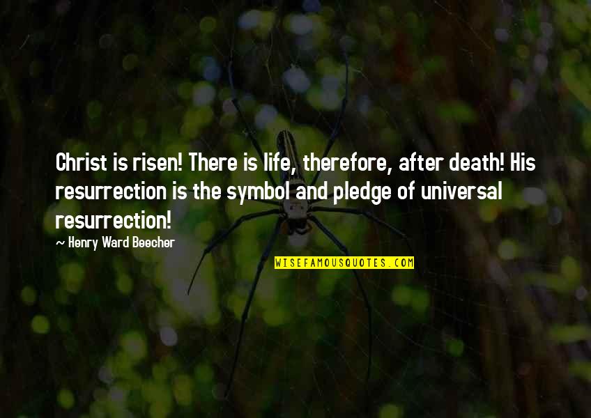 Risen Christ Quotes By Henry Ward Beecher: Christ is risen! There is life, therefore, after