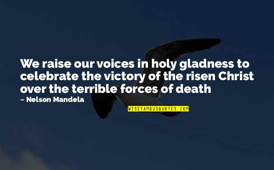 Risen Christ Quotes By Nelson Mandela: We raise our voices in holy gladness to