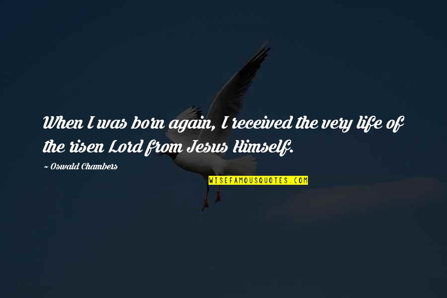 Risen Lord Quotes By Oswald Chambers: When I was born again, I received the