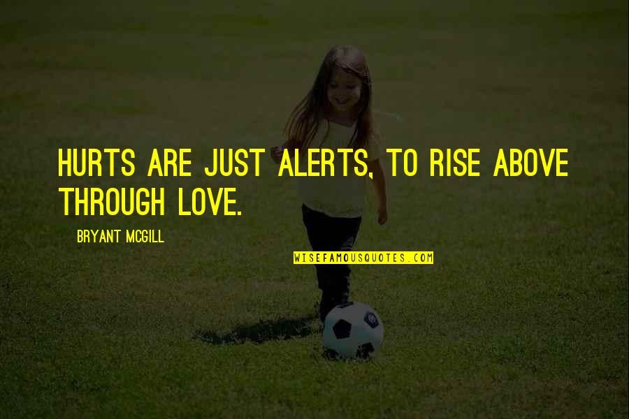 Risen Quotes By Bryant McGill: Hurts are just alerts, to rise above through