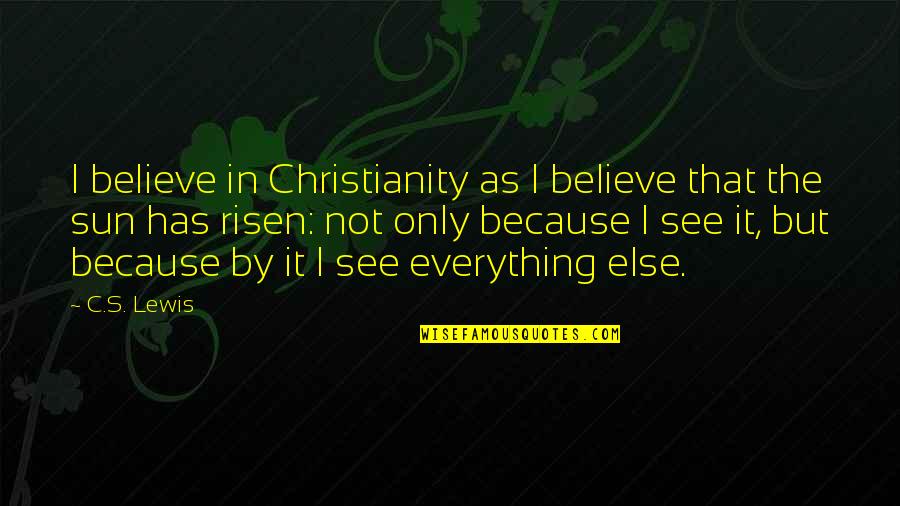 Risen Quotes By C.S. Lewis: I believe in Christianity as I believe that