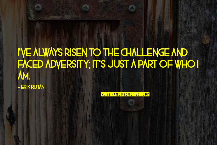 Risen Quotes By Erik Rutan: I've always risen to the challenge and faced