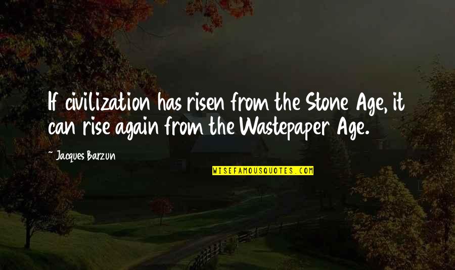 Risen Quotes By Jacques Barzun: If civilization has risen from the Stone Age,