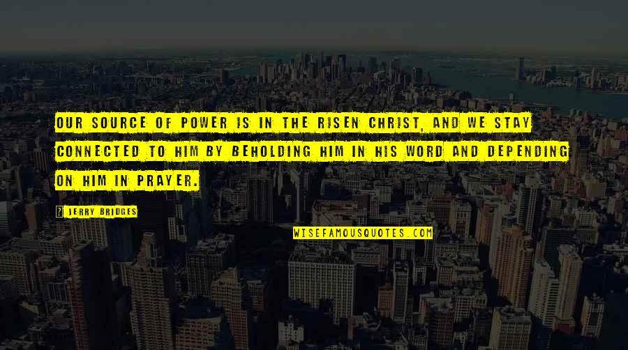 Risen Quotes By Jerry Bridges: Our source of power is in the risen