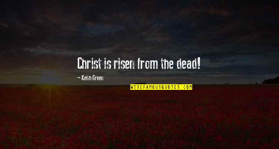 Risen Quotes By Keith Green: Christ is risen from the dead!