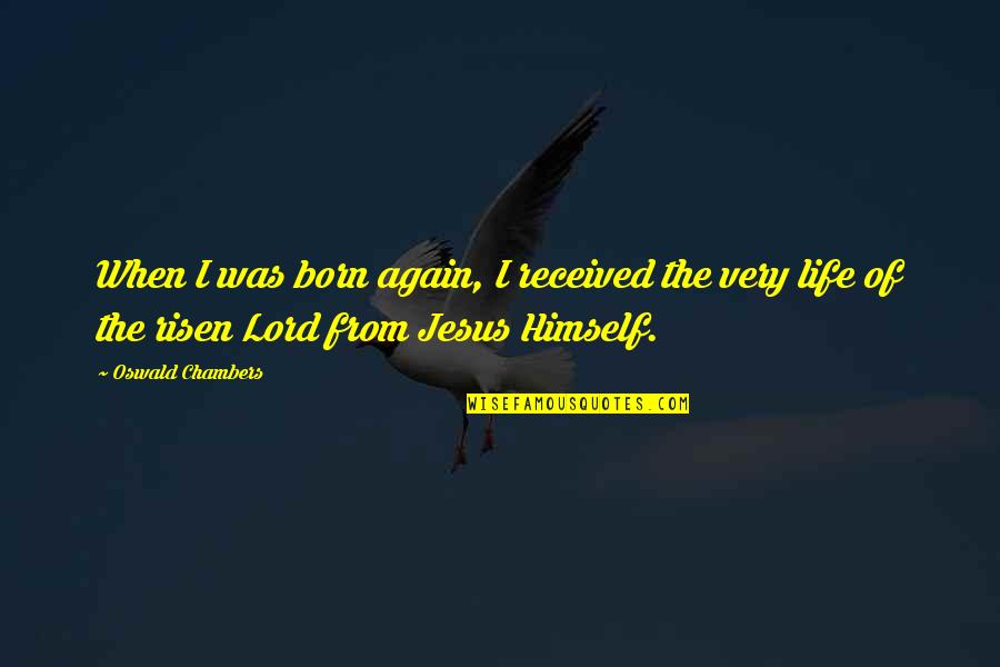 Risen Quotes By Oswald Chambers: When I was born again, I received the