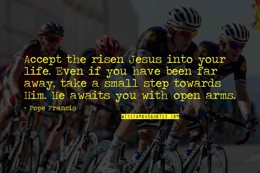 Risen Quotes By Pope Francis: Accept the risen Jesus into your life. Even