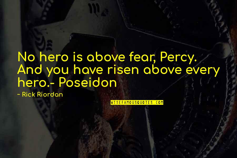 Risen Quotes By Rick Riordan: No hero is above fear, Percy. And you