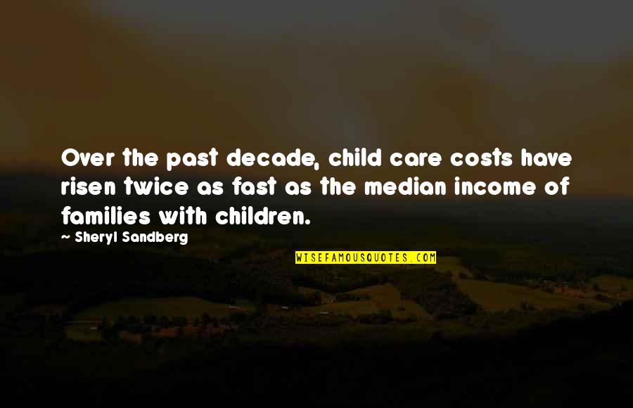 Risen Quotes By Sheryl Sandberg: Over the past decade, child care costs have