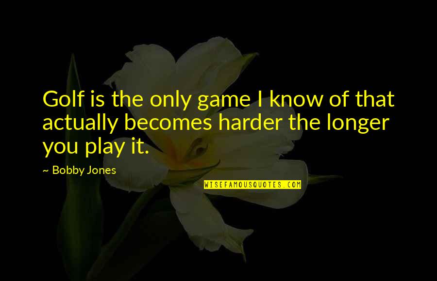 Risen Solar Quotes By Bobby Jones: Golf is the only game I know of