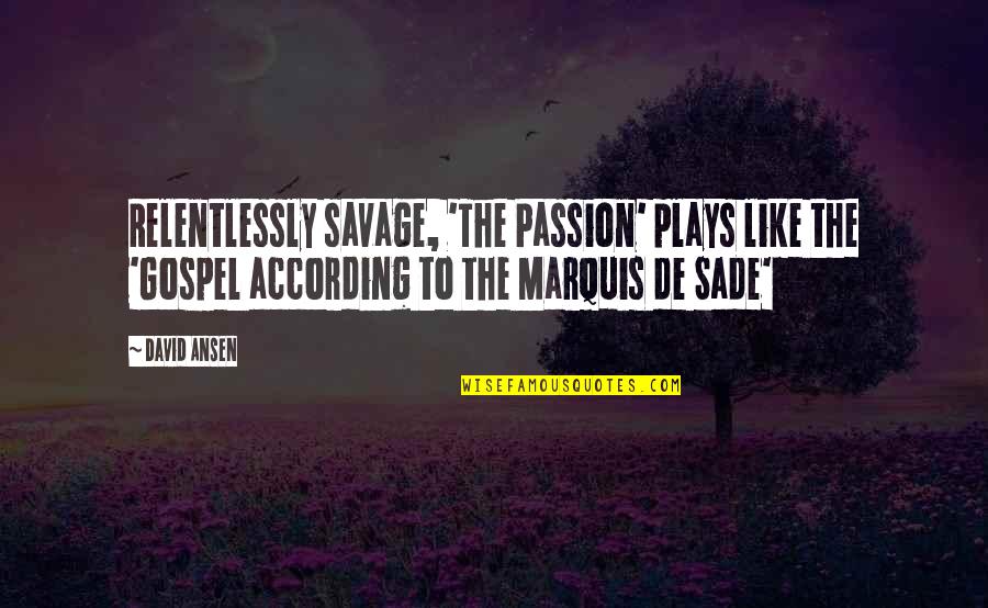 Risen Solar Quotes By David Ansen: Relentlessly savage, 'The Passion' plays like the 'Gospel Risen Solar Quotes By David Ansen: Relentlessly savage, 'The Passion' plays like the 'Gospel