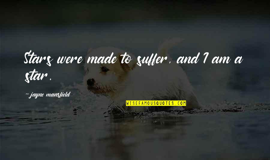 Risengrot Quotes By Jayne Mansfield: Stars were made to suffer, and I am