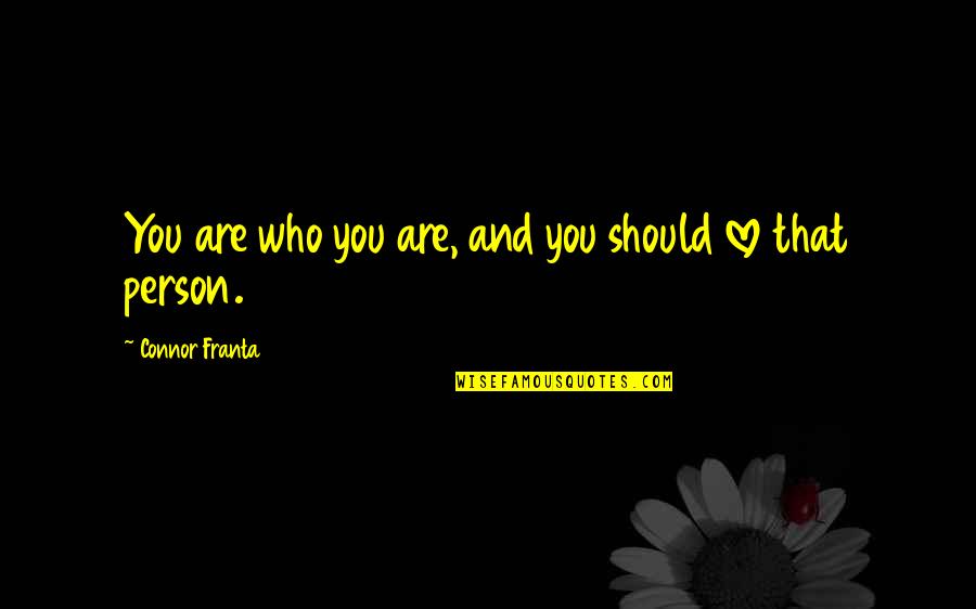 Risengunworks Quotes By Connor Franta: You are who you are, and you should Risengunworks Quotes By Connor Franta: You are who you are, and you should