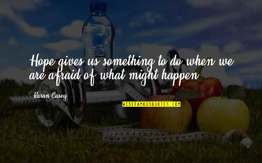 Riserva Chianti Quotes By Karan Casey: Hope gives us something to do when we