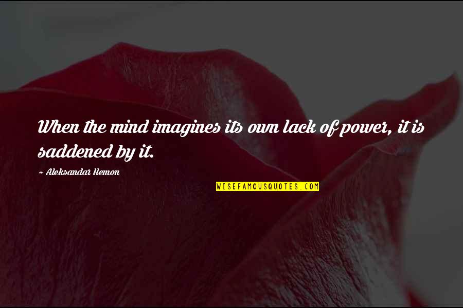 Riservato Quotes By Aleksandar Hemon: When the mind imagines its own lack of Riservato Quotes By Aleksandar Hemon: When the mind imagines its own lack of