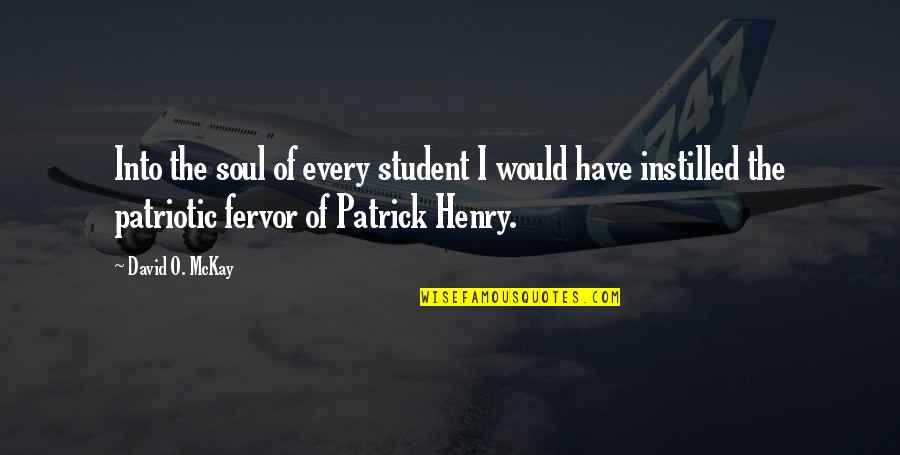 Riservato Quotes By David O. McKay: Into the soul of every student I would Riservato Quotes By David O. McKay: Into the soul of every student I would