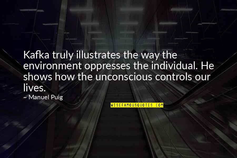 Riserves Quotes By Manuel Puig: Kafka truly illustrates the way the environment oppresses Riserves Quotes By Manuel Puig: Kafka truly illustrates the way the environment oppresses