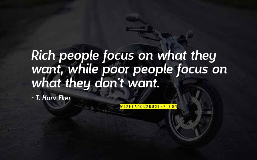 Riserves Quotes By T. Harv Eker: Rich people focus on what they want, while Riserves Quotes By T. Harv Eker: Rich people focus on what they want, while