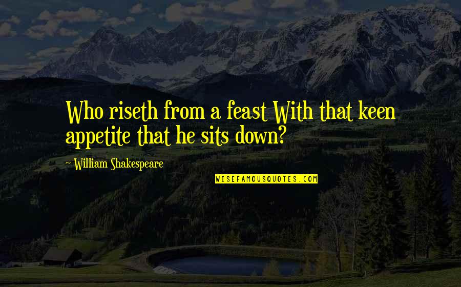 Riseth Quotes By William Shakespeare: Who riseth from a feast With that keen