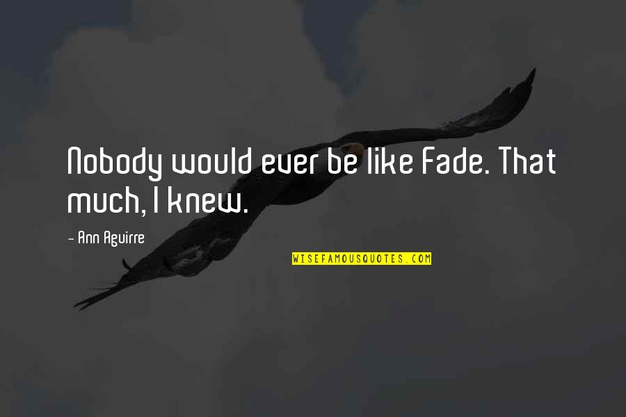 Risha Quotes By Ann Aguirre: Nobody would ever be like Fade. That much,