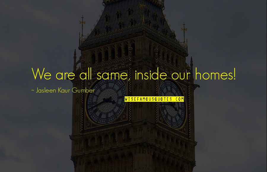 Rishaad Salamat Quotes By Jasleen Kaur Gumber: We are all same, inside our homes!