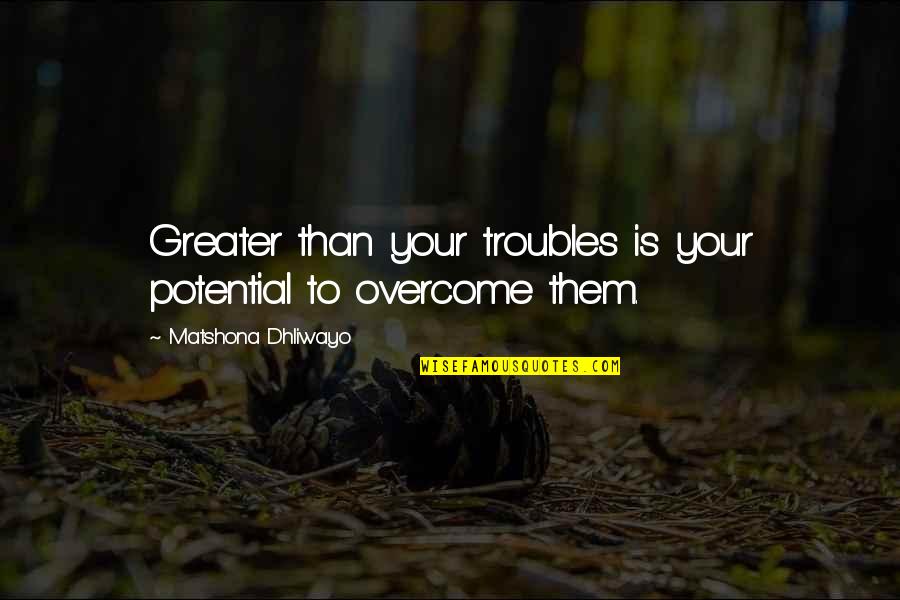 Rishaad Salamat Quotes By Matshona Dhliwayo: Greater than your troubles is your potential to