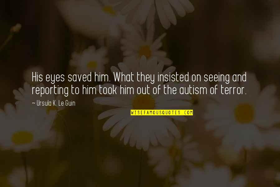 Rishabh Singh Quotes By Ursula K. Le Guin: His eyes saved him. What they insisted on