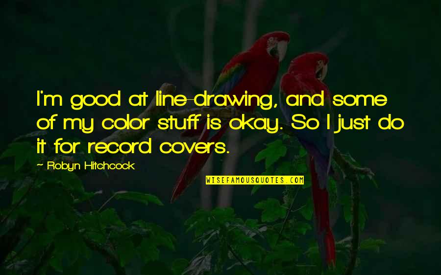 Rishard Brown Quotes By Robyn Hitchcock: I'm good at line-drawing, and some of my Rishard Brown Quotes By Robyn Hitchcock: I'm good at line-drawing, and some of my