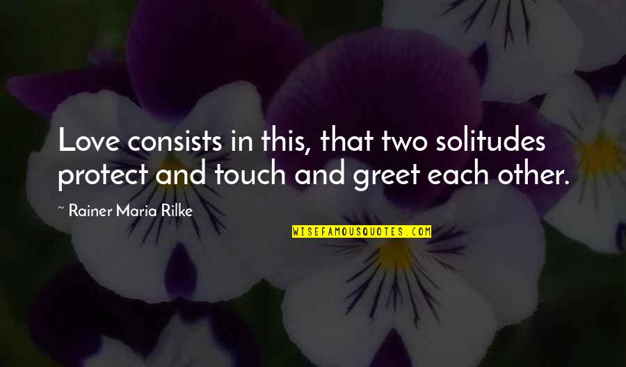 Rishell Stause Quotes By Rainer Maria Rilke: Love consists in this, that two solitudes protect